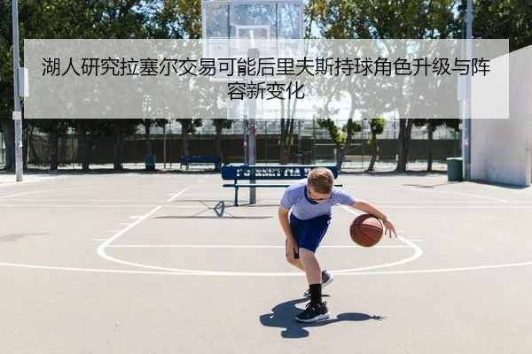 湖人研究拉塞尔交易可能后里夫斯持球角色升级与阵容新变化 - bet365
