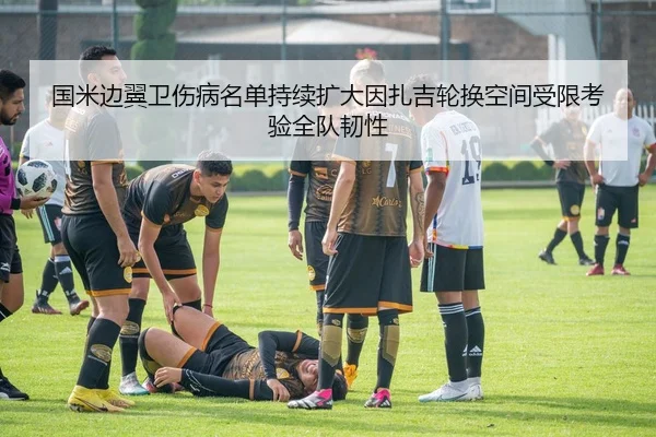 国米边翼卫伤病名单持续扩大因扎吉轮换空间受限考验全队韧性（bet365）